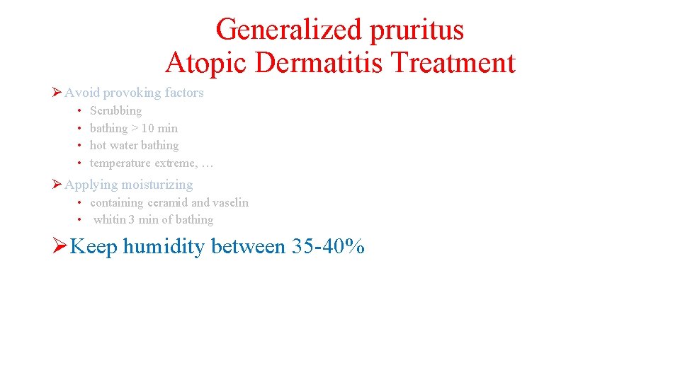 Generalized pruritus Atopic Dermatitis Treatment Ø Avoid provoking factors • • Scrubbing bathing >