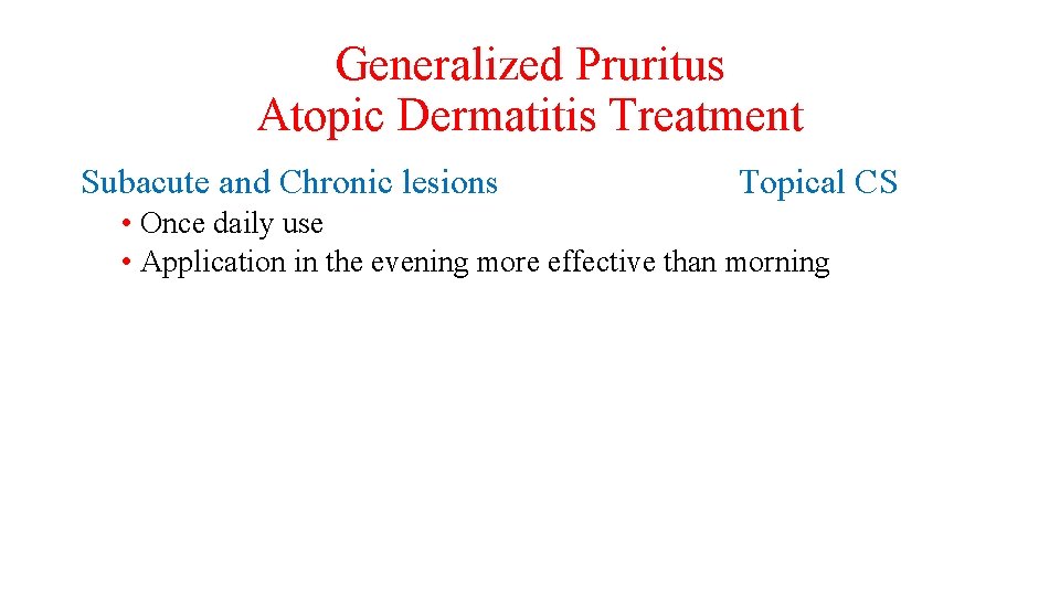 Generalized Pruritus Atopic Dermatitis Treatment Subacute and Chronic lesions Topical CS • Once daily