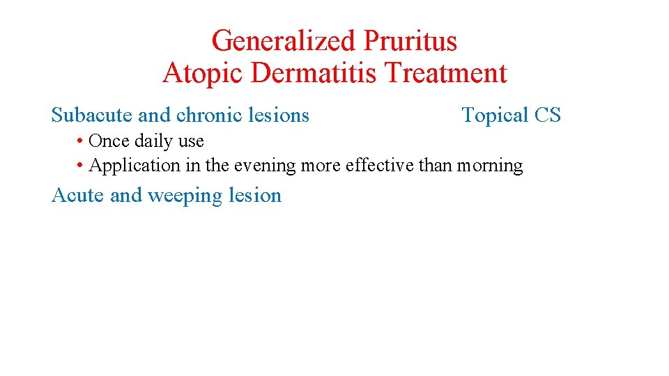 Generalized Pruritus Atopic Dermatitis Treatment Subacute and chronic lesions Topical CS • Once daily