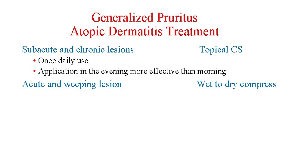 Generalized Pruritus Atopic Dermatitis Treatment Subacute and chronic lesions Topical CS • Once daily