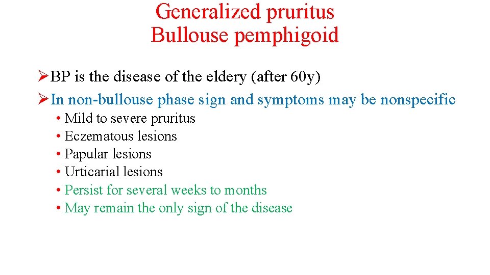 Generalized pruritus Bullouse pemphigoid ØBP is the disease of the eldery (after 60 y)