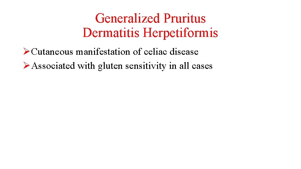 Generalized Pruritus Dermatitis Herpetiformis ØCutaneous manifestation of celiac disease ØAssociated with gluten sensitivity in