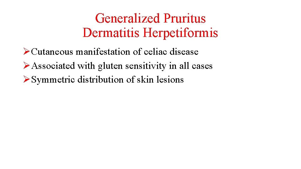 Generalized Pruritus Dermatitis Herpetiformis ØCutaneous manifestation of celiac disease ØAssociated with gluten sensitivity in