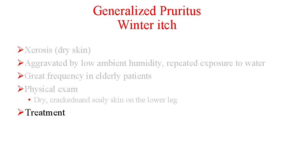 Generalized Pruritus Winter itch ØXerosis (dry skin) ØAggravated by low ambient humidity, repeated exposure