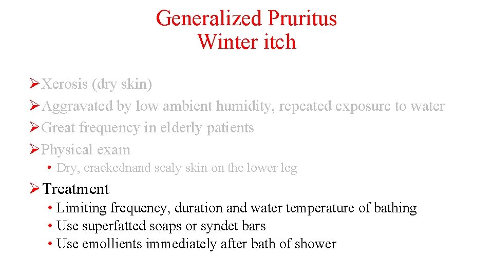 Generalized Pruritus Winter itch ØXerosis (dry skin) ØAggravated by low ambient humidity, repeated exposure