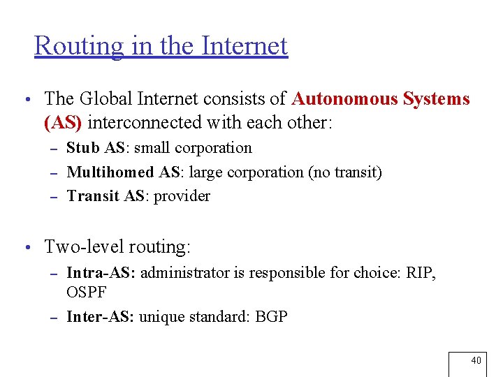 Routing in the Internet • The Global Internet consists of Autonomous Systems (AS) interconnected