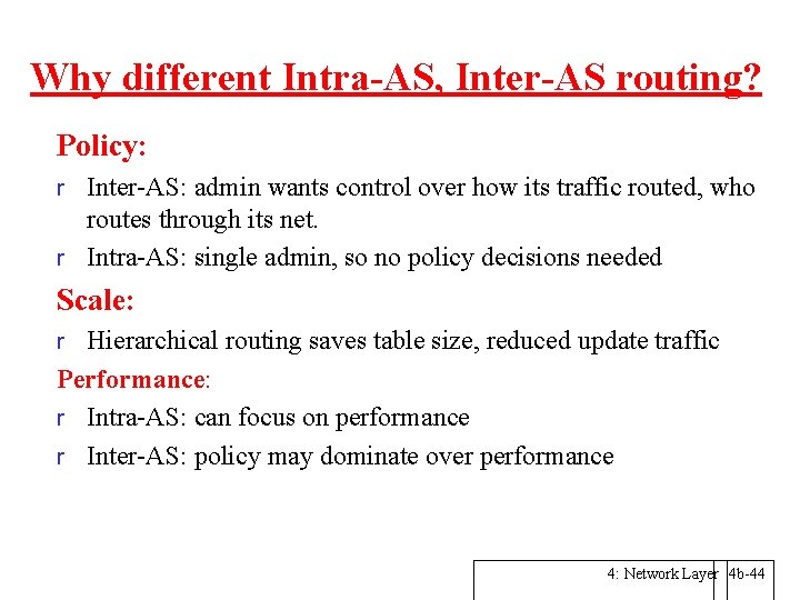 Why different Intra-AS, Inter-AS routing? Policy: r Inter-AS: admin wants control over how its