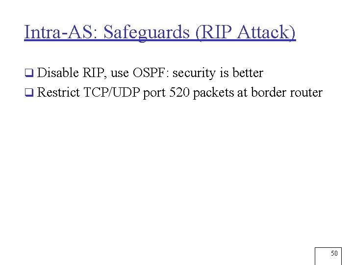 Intra-AS: Safeguards (RIP Attack) q Disable RIP, use OSPF: security is better q Restrict