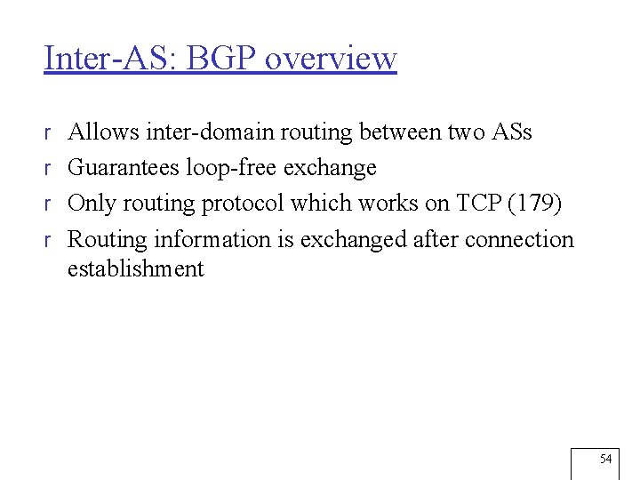 Inter-AS: BGP overview r Allows inter-domain routing between two ASs r Guarantees loop-free exchange