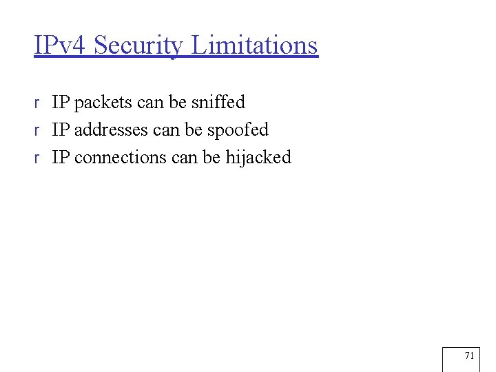 IPv 4 Security Limitations r IP packets can be sniffed r IP addresses can