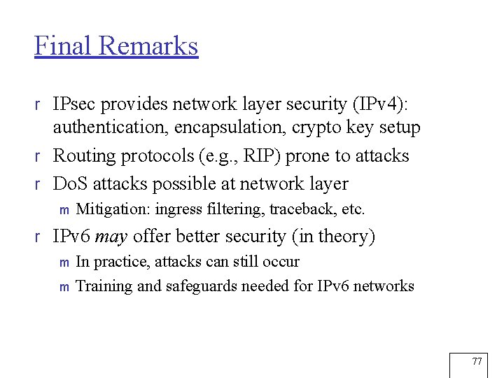 Final Remarks r IPsec provides network layer security (IPv 4): authentication, encapsulation, crypto key