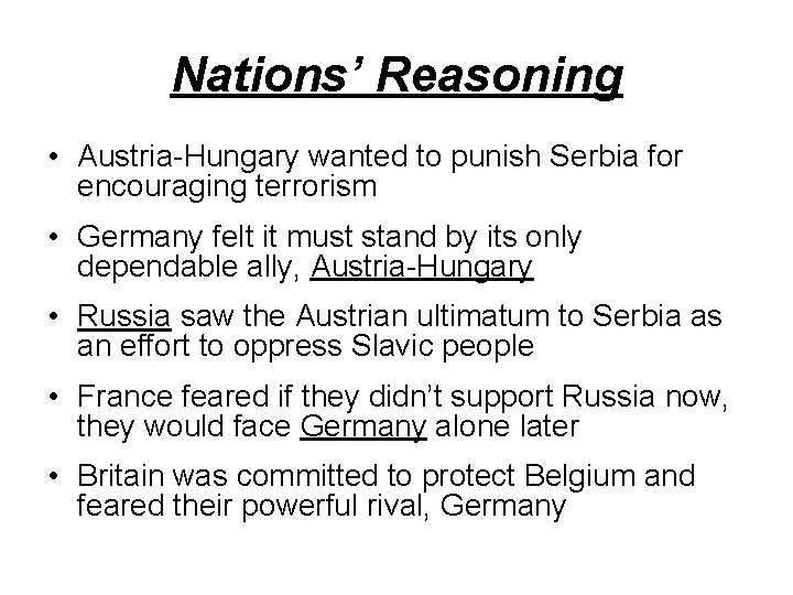 Nations’ Reasoning • Austria-Hungary wanted to punish Serbia for encouraging terrorism • Germany felt