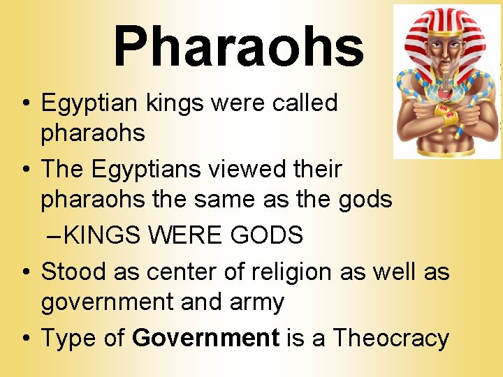 Pharaohs • Egyptian kings were called pharaohs • The Egyptians viewed their pharaohs the
