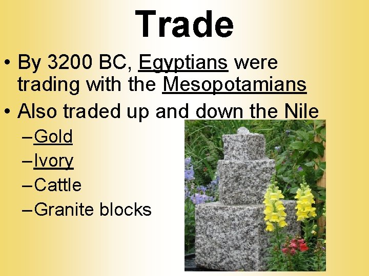 Trade • By 3200 BC, Egyptians were trading with the Mesopotamians • Also traded