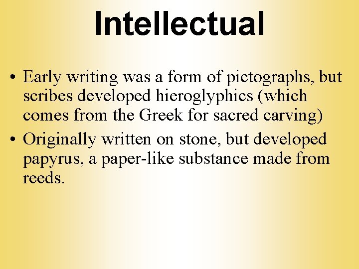Intellectual • Early writing was a form of pictographs, but scribes developed hieroglyphics (which