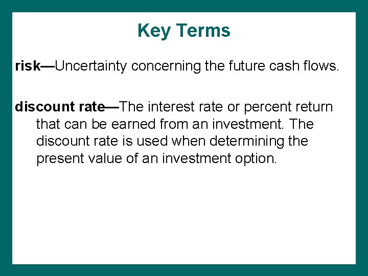 Key Terms risk—Uncertainty concerning the future cash flows. discount rate—The interest rate or percent