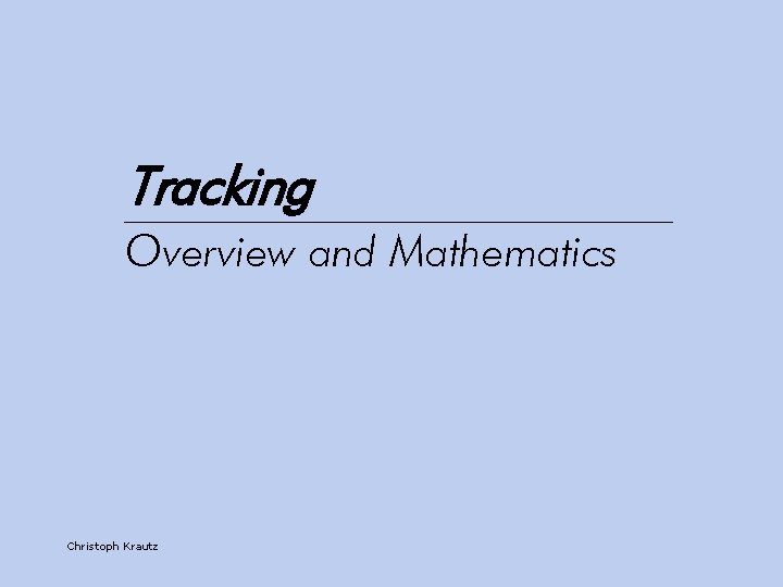 Tracking Overview and Mathematics Christoph Krautz 