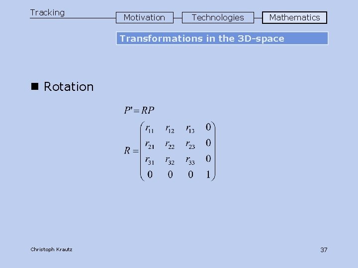 Tracking Motivation Technologies Mathematics Transformations in the 3 D-space n Rotation Christoph Krautz 37