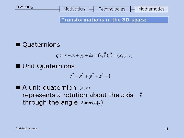 Tracking Motivation Technologies Mathematics Transformations in the 3 D-space n Quaternions n Unit Quaternions