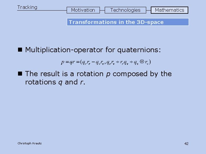 Tracking Motivation Technologies Mathematics Transformations in the 3 D-space n Multiplication-operator for quaternions: n