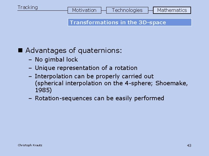 Tracking Motivation Technologies Mathematics Transformations in the 3 D-space n Advantages of quaternions: –