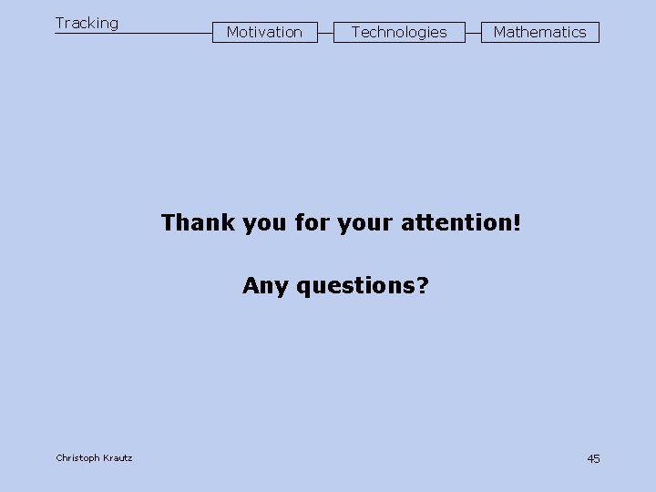 Tracking Motivation Technologies Mathematics Thank you for your attention! Any questions? Christoph Krautz 45