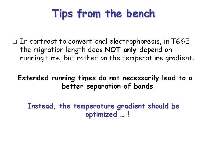 Tips from the bench q In contrast to conventional electrophoresis, in TGGE the migration