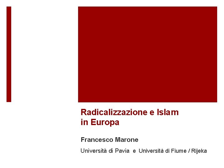 Radicalizzazione e Islam in Europa Francesco Marone Università di Pavia e Università di Fiume