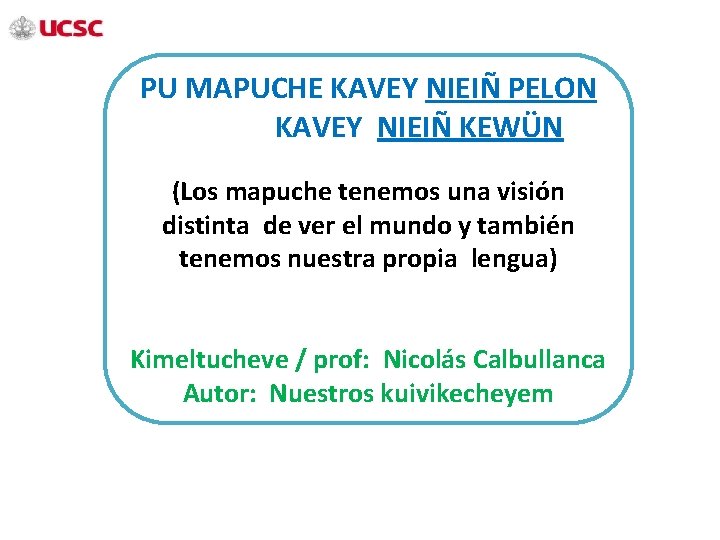 PU MAPUCHE KAVEY NIEIÑ PELON KAVEY NIEIÑ KEWÜN (Los mapuche tenemos una visión distinta