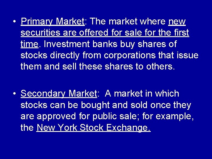  • Primary Market: The market where new securities are offered for sale for