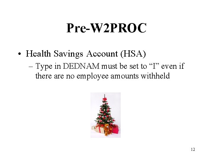 Pre-W 2 PROC • Health Savings Account (HSA) – Type in DEDNAM must be