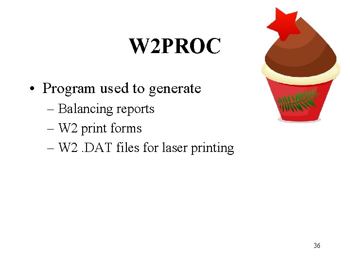 W 2 PROC • Program used to generate – Balancing reports – W 2