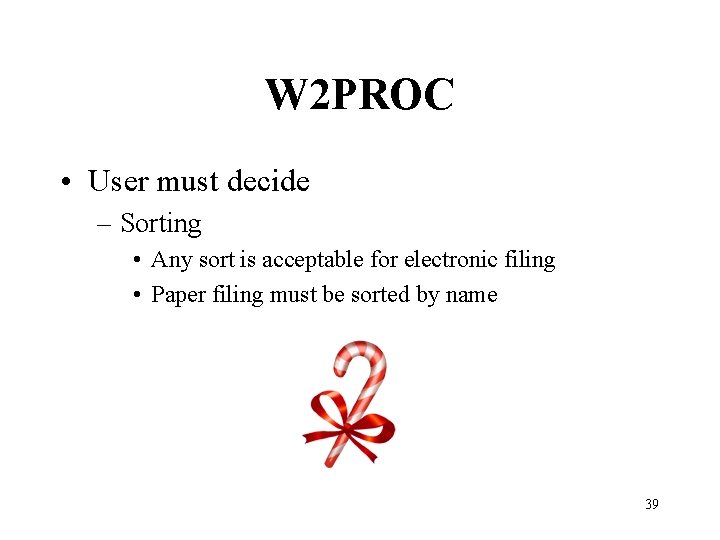 W 2 PROC • User must decide – Sorting • Any sort is acceptable