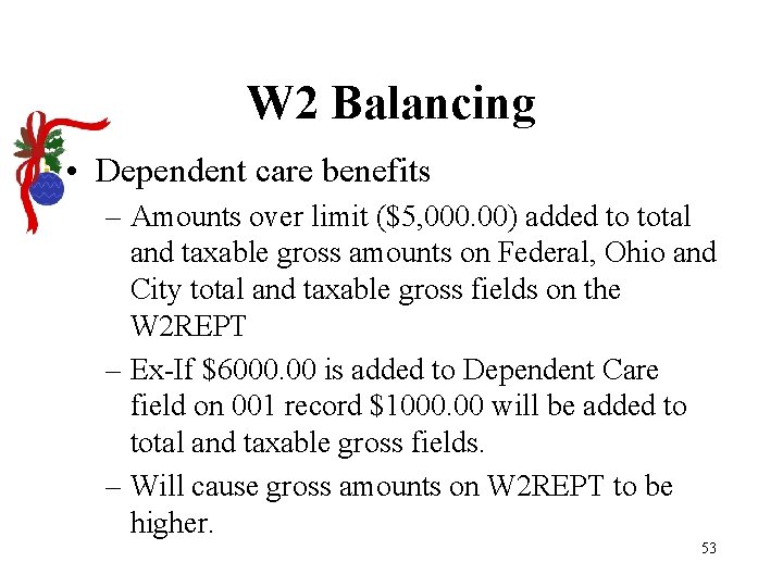 W 2 Balancing • Dependent care benefits – Amounts over limit ($5, 000. 00)