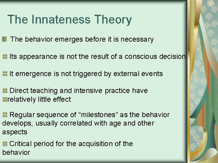 The Innateness Theory The behavior emerges before it is necessary Its appearance is not