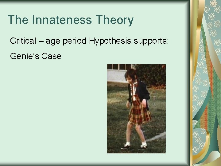 The Innateness Theory Critical – age period Hypothesis supports: Genie’s Case 