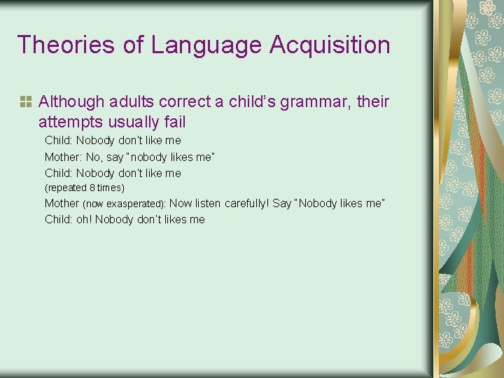 Theories of Language Acquisition Although adults correct a child’s grammar, their attempts usually fail