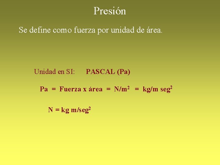 Presión Se define como fuerza por unidad de área. Unidad en SI: PASCAL (Pa)