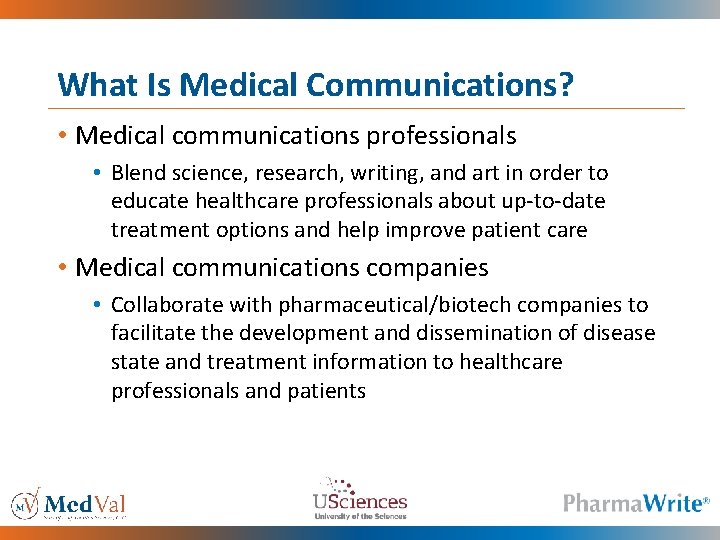 What Is Medical Communications? • Medical communications professionals • Blend science, research, writing, and