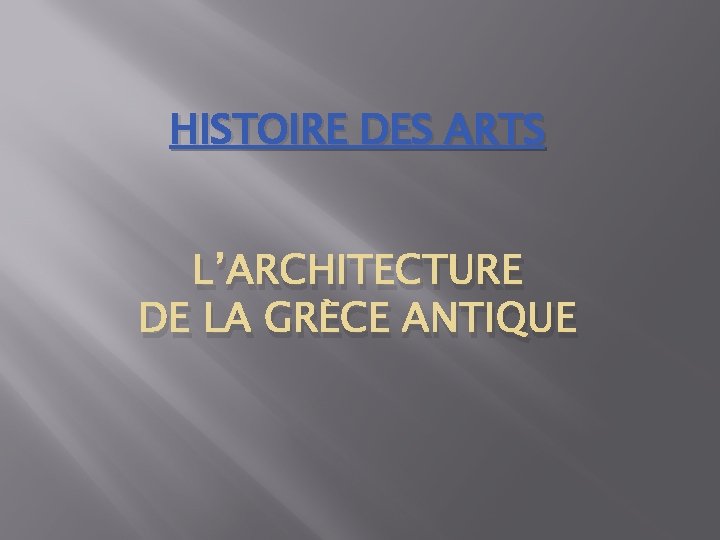 HISTOIRE DES ARTS L’ARCHITECTURE DE LA GRÈCE ANTIQUE 