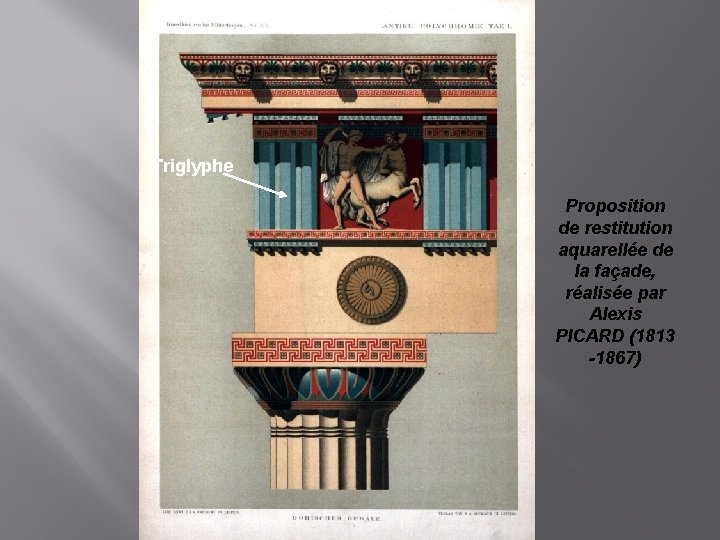 Triglyphe Proposition de restitution aquarellée de la façade, réalisée par Alexis PICARD (1813 -1867)