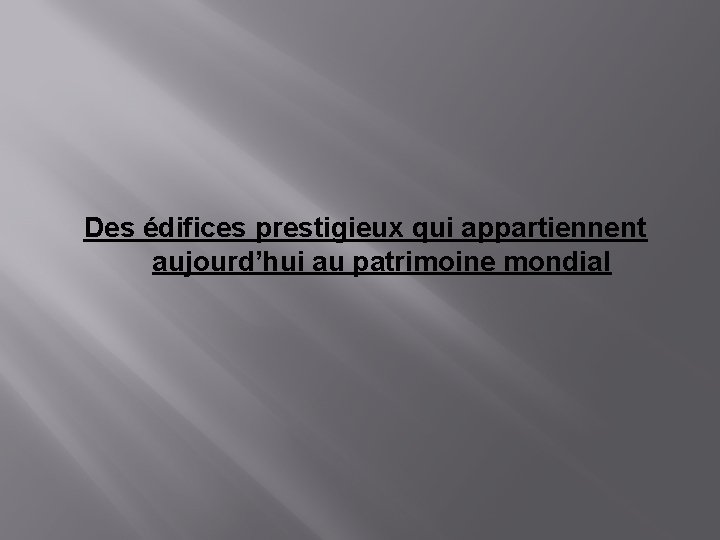 Des édifices prestigieux qui appartiennent aujourd’hui au patrimoine mondial 