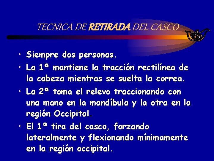 TECNICA DE RETIRADA DEL CASCO • Siempre dos personas. • La 1ª mantiene la