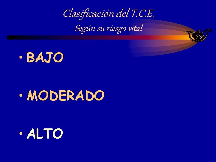 Clasificación del T. C. E. Según su riesgo vital • BAJO • MODERADO •