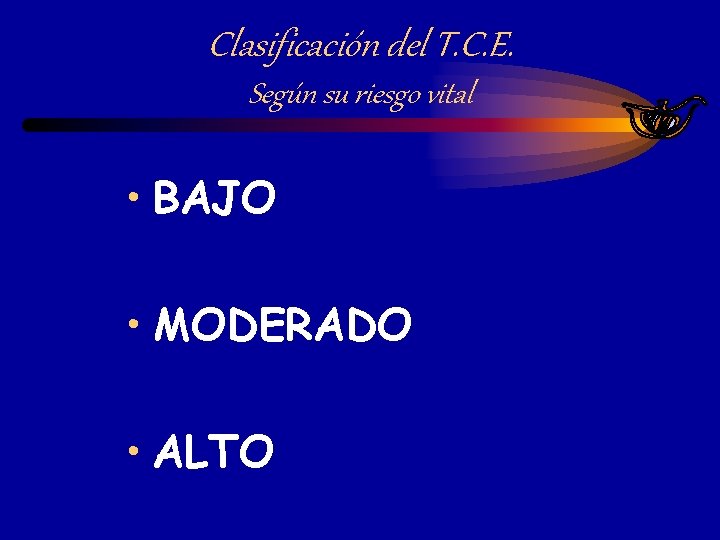 Clasificación del T. C. E. Según su riesgo vital • BAJO • MODERADO •