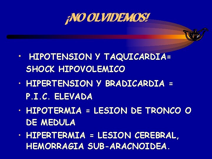¡NO OLVIDEMOS! • HIPOTENSION Y TAQUICARDIA= SHOCK HIPOVOLEMICO • HIPERTENSION Y BRADICARDIA = P.