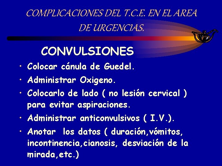 COMPLICACIONES DEL T. C. E. EN EL AREA DE URGENCIAS. CONVULSIONES • Colocar cánula