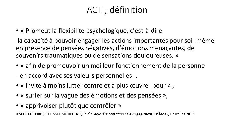 ACT ; définition • « Promeut la flexibilité psychologique, c’est-à-dire la capacité à pouvoir