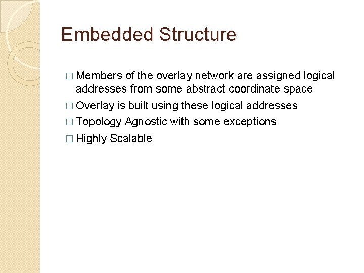 Embedded Structure � Members of the overlay network are assigned logical addresses from some Embedded Structure � Members of the overlay network are assigned logical addresses from some