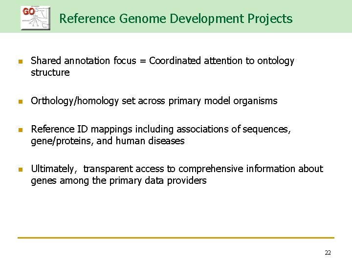 Reference Genome Development Projects n n Shared annotation focus = Coordinated attention to ontology